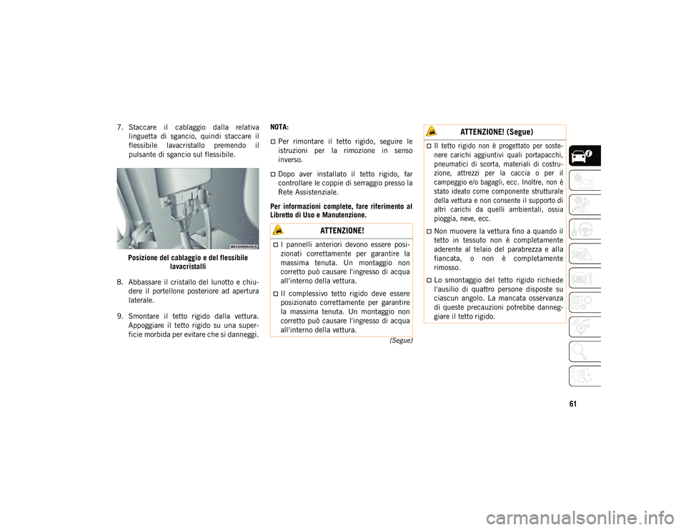JEEP WRANGLER 2DOORS 2021 Libretto Uso Manutenzione (in Italian) 61
(Segue)
7. Staccare il cablaggio dalla relativalinguetta di sgancio, quindi staccare il
flessibile lavacristallo premendo il
pulsante di sgancio sul flessibile.
Posizione del cablaggio JEEP WRANGLER 2DOORS 2021 Libretto Uso Manutenzione (in Italian) 61
(Segue)
7. Staccare il cablaggio dalla relativalinguetta di sgancio, quindi staccare il
flessibile lavacristallo premendo il
pulsante di sgancio sul flessibile.
Posizione del cablaggio