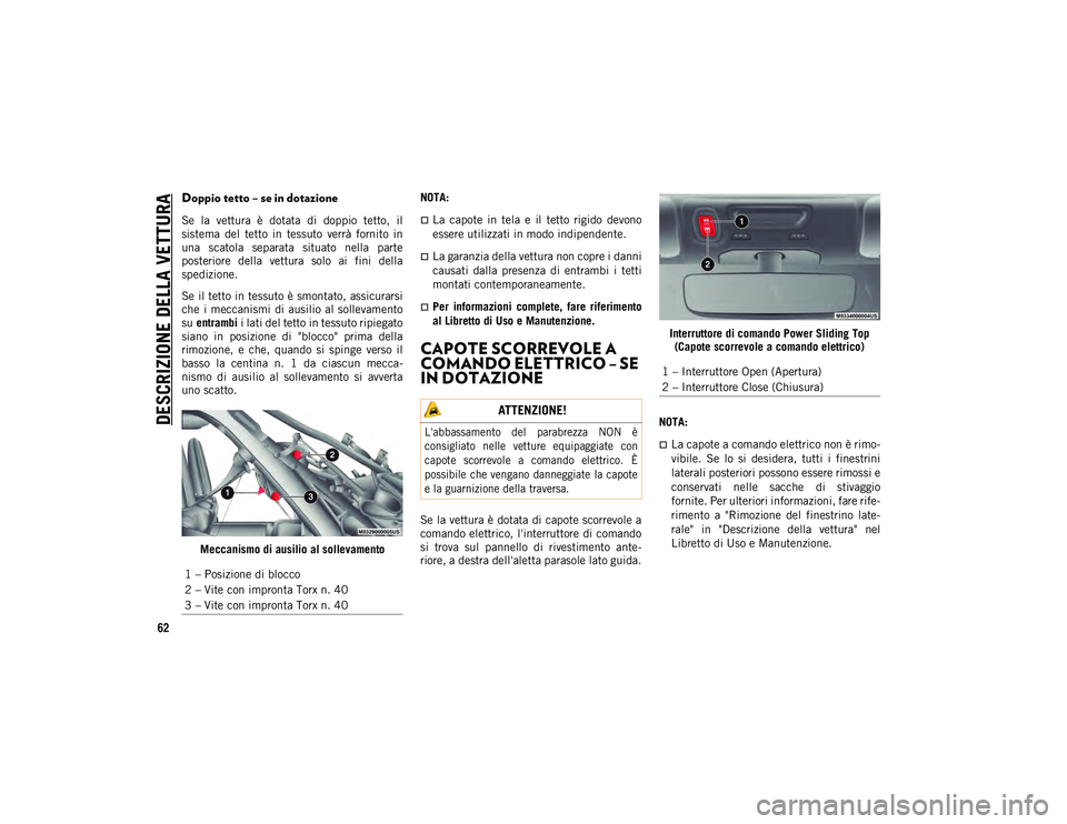 JEEP WRANGLER 2DOORS 2021 Libretto Uso Manutenzione (in Italian) DESCRIZIONE DELLA VETTURA
62
Doppio tetto – se in dotazione
Se la vettura è dotata di doppio tetto, il
sistema del tetto in tessuto verrà fornito in
una scatola separata sit JEEP WRANGLER 2DOORS 2021 Libretto Uso Manutenzione (in Italian) DESCRIZIONE DELLA VETTURA
62
Doppio tetto – se in dotazione
Se la vettura è dotata di doppio tetto, il
sistema del tetto in tessuto verrà fornito in
una scatola separata sit