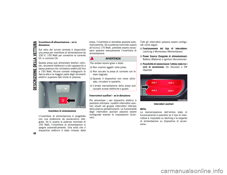 JEEP WRANGLER 2DOORS 2021 Libretto Uso Manutenzione (in Italian) DESCRIZIONE DELLA VETTURA
68
Invertitore di alimentazione – se in
dotazione
Sul retro del tunnel centrale è disponibile
una presa per invertitore di alimentazione da
230 V, 150 Watt per JEEP WRANGLER 2DOORS 2021 Libretto Uso Manutenzione (in Italian) DESCRIZIONE DELLA VETTURA
68
Invertitore di alimentazione – se in
dotazione
Sul retro del tunnel centrale è disponibile
una presa per invertitore di alimentazione da
230 V, 150 Watt per