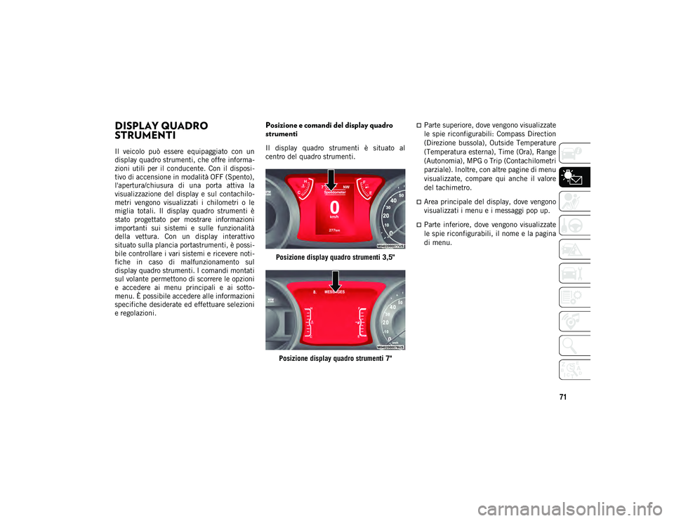 JEEP WRANGLER 2DOORS 2021 Libretto Uso Manutenzione (in Italian) 71
DESCRIZIONE DELLA PLANCIA PORTASTRUMENTI
DISPLAY QUADRO
STRUMENTI
Il veicolo può essere equipaggiato con un
display quadro strumenti, che offre informa-
zioni utili per il conducente. JEEP WRANGLER 2DOORS 2021 Libretto Uso Manutenzione (in Italian) 71
DESCRIZIONE DELLA PLANCIA PORTASTRUMENTI
DISPLAY QUADRO
STRUMENTI
Il veicolo può essere equipaggiato con un
display quadro strumenti, che offre informa-
zioni utili per il conducente.