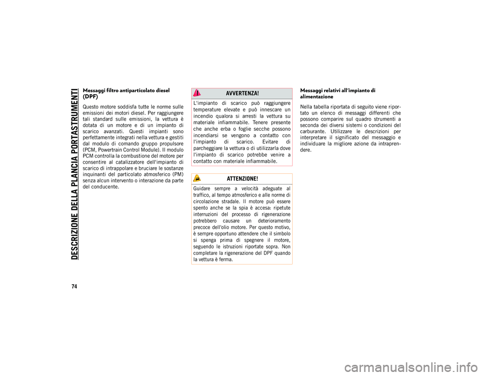 JEEP WRANGLER 2DOORS 2021 Libretto Uso Manutenzione (in Italian) DESCRIZIONE DELLA PLANCIA PORTASTRUMENTI
74
Messaggi filtro antiparticolato diesel
(DPF)
Questo motore soddisfa tutte le norme sulle
emissioni dei motori diesel. Per raggiungere
tali standard s JEEP WRANGLER 2DOORS 2021 Libretto Uso Manutenzione (in Italian) DESCRIZIONE DELLA PLANCIA PORTASTRUMENTI
74
Messaggi filtro antiparticolato diesel
(DPF)
Questo motore soddisfa tutte le norme sulle
emissioni dei motori diesel. Per raggiungere
tali standard s