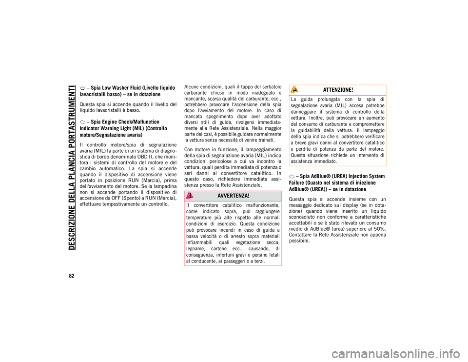JEEP WRANGLER 2DOORS 2020  Libretto Uso Manutenzione (in Italian) DESCRIZIONE DELLA PLANCIA PORTASTRUMENTI
82
 – Spia Low Washer Fluid (Livello liquido 
lavacristalli basso) – se in dotazione
Questa  spia  si  accende  quando  il  livello  del
liquido lavacrista