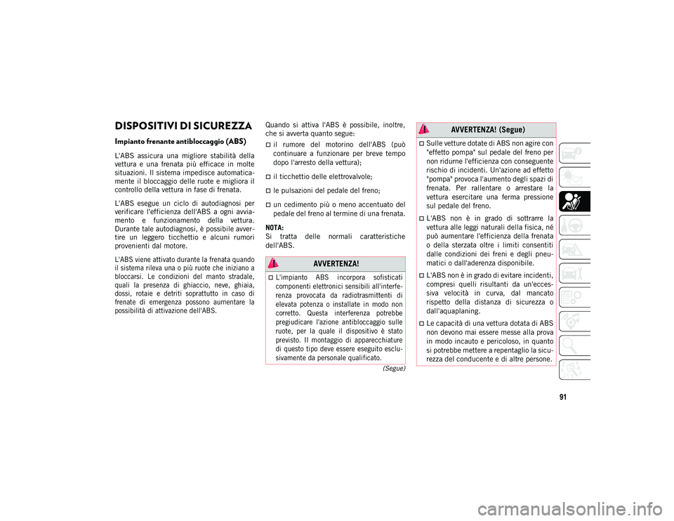 JEEP WRANGLER 2DOORS 2021 Libretto Uso Manutenzione (in Italian) 91
(Segue)
SICUREZZA
DISPOSITIVI DI SICUREZZA
Impianto frenante antibloccaggio (ABS)
L'ABS assicura una migliore stabilità della
vettura e una frenata più efficace in molte
situazio JEEP WRANGLER 2DOORS 2021 Libretto Uso Manutenzione (in Italian) 91
(Segue)
SICUREZZA
DISPOSITIVI DI SICUREZZA
Impianto frenante antibloccaggio (ABS)
L'ABS assicura una migliore stabilità della
vettura e una frenata più efficace in molte
situazio