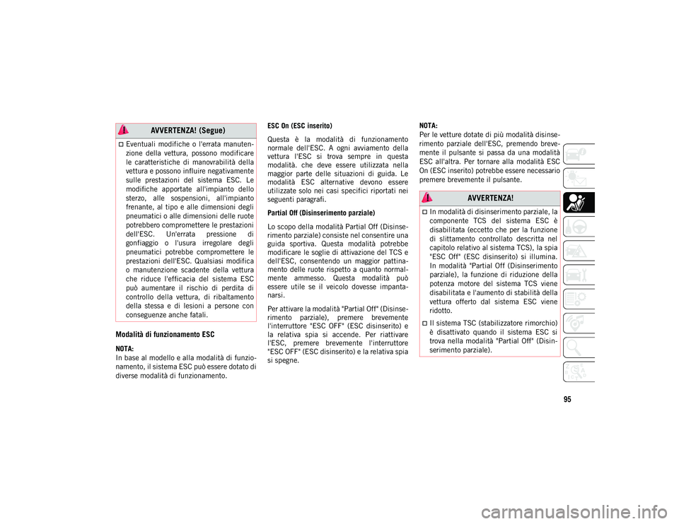 JEEP WRANGLER 2DOORS 2021 Libretto Uso Manutenzione (in Italian) 95
Modalità di funzionamento ESC
NOTA:
In base al modello e alla modalità di funzio-
namento, il sistema ESC può essere dotato di
diverse modalità di funzionamento. ESC On (ESC inserito)
Questa JEEP WRANGLER 2DOORS 2021 Libretto Uso Manutenzione (in Italian) 95
Modalità di funzionamento ESC
NOTA:
In base al modello e alla modalità di funzio-
namento, il sistema ESC può essere dotato di
diverse modalità di funzionamento. ESC On (ESC inserito)
Questa