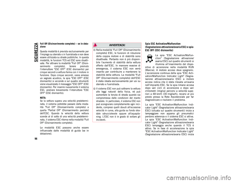 JEEP WRANGLER 2DOORS 2021 Libretto Uso Manutenzione (in Italian) SICUREZZA
96
Full Off (Disinserimento completo) – se in dota-
zione
Questa modalità è prevista esclusivamente per
l'impiego su sterrato o in fuoristrada e non deve
essere utilizzata su strade JEEP WRANGLER 2DOORS 2021 Libretto Uso Manutenzione (in Italian) SICUREZZA
96
Full Off (Disinserimento completo) – se in dota-
zione
Questa modalità è prevista esclusivamente per
l'impiego su sterrato o in fuoristrada e non deve
essere utilizzata su strade