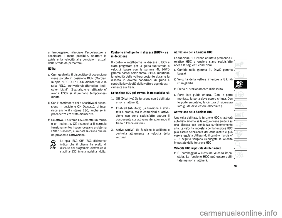 JEEP WRANGLER 2DOORS 2021 Libretto Uso Manutenzione (in Italian) 97
a lampeggiare, rilasciare l'acceleratore e
accelerare il meno possibile. Adattare la
guida e la velocità alle condizioni attuali
della strada da percorrere.
NOTA:
Ogni qualvo JEEP WRANGLER 2DOORS 2021 Libretto Uso Manutenzione (in Italian) 97
a lampeggiare, rilasciare l'acceleratore e
accelerare il meno possibile. Adattare la
guida e la velocità alle condizioni attuali
della strada da percorrere.
NOTA:
Ogni qualvo