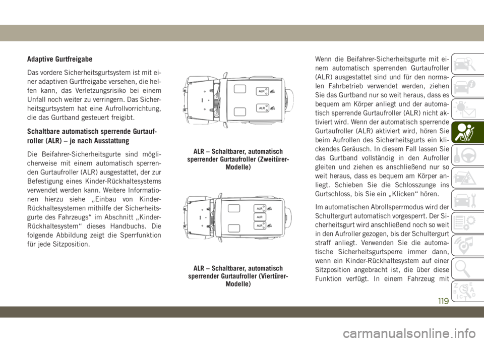 JEEP WRANGLER 2DOORS 2019 Betriebsanleitung (in German) Adaptive Gurtfreigabe
Das vordere Sicherheitsgurtsystem ist mit ei-
ner adaptiven Gurtfreigabe versehen, die hel-
fen kann, das Verletzungsrisiko bei einem
Unfall noch weiter zu verringern. Das Sicher JEEP WRANGLER 2DOORS 2019 Betriebsanleitung (in German) Adaptive Gurtfreigabe
Das vordere Sicherheitsgurtsystem ist mit ei-
ner adaptiven Gurtfreigabe versehen, die hel-
fen kann, das Verletzungsrisiko bei einem
Unfall noch weiter zu verringern. Das Sicher