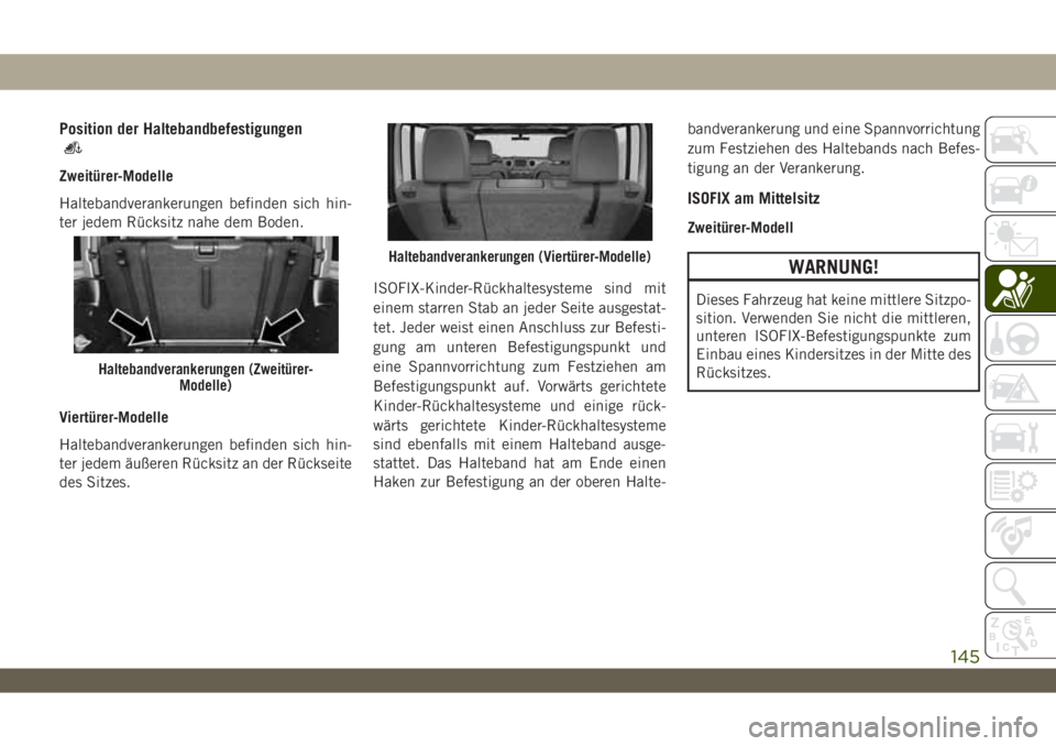 JEEP WRANGLER 2DOORS 2019 Betriebsanleitung (in German) Position der Haltebandbefestigungen
Zweitürer-Modelle
Haltebandverankerungen befinden sich hin-
ter jedem Rücksitz nahe dem Boden.
Viertürer-Modelle
Haltebandverankerungen befinden sich hin-
ter je JEEP WRANGLER 2DOORS 2019 Betriebsanleitung (in German) Position der Haltebandbefestigungen
Zweitürer-Modelle
Haltebandverankerungen befinden sich hin-
ter jedem Rücksitz nahe dem Boden.
Viertürer-Modelle
Haltebandverankerungen befinden sich hin-
ter je
