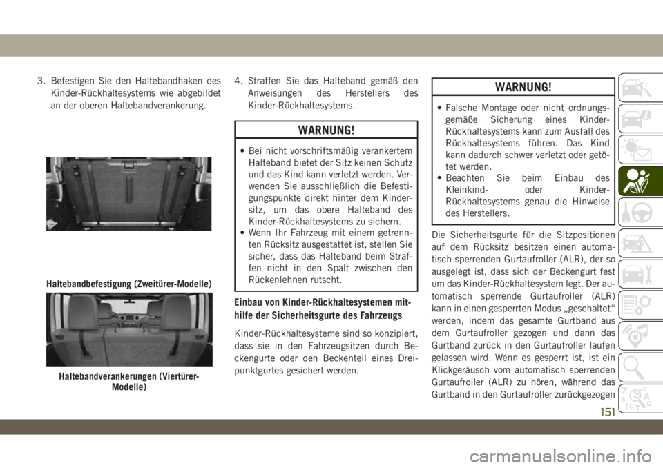 JEEP WRANGLER 2DOORS 2019 Betriebsanleitung (in German) 3. Befestigen Sie den Haltebandhaken des
Kinder-Rückhaltesystems wie abgebildet
an der oberen Haltebandverankerung.4. Straffen Sie das Halteband gemäß den
Anweisungen des Herstellers des
Kinder-Rü JEEP WRANGLER 2DOORS 2019 Betriebsanleitung (in German) 3. Befestigen Sie den Haltebandhaken des
Kinder-Rückhaltesystems wie abgebildet
an der oberen Haltebandverankerung.4. Straffen Sie das Halteband gemäß den
Anweisungen des Herstellers des
Kinder-Rü