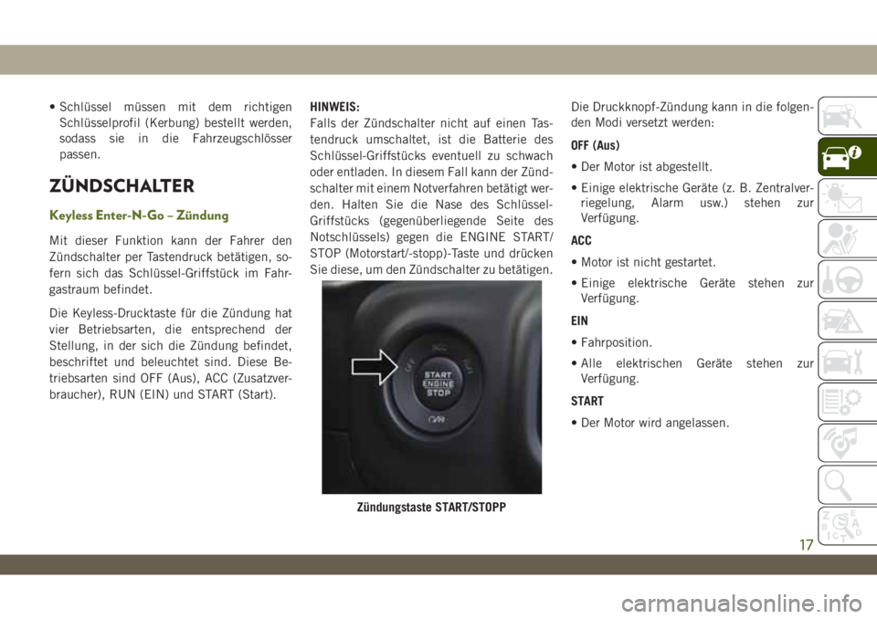 JEEP WRANGLER 2DOORS 2019 Betriebsanleitung (in German) • Schlüssel müssen mit dem richtigen
Schlüsselprofil (Kerbung) bestellt werden,
sodass sie in die Fahrzeugschlösser
passen.
ZÜNDSCHALTER
Keyless Enter-N-Go – Zündung
Mit dieser Funktion kann JEEP WRANGLER 2DOORS 2019 Betriebsanleitung (in German) • Schlüssel müssen mit dem richtigen
Schlüsselprofil (Kerbung) bestellt werden,
sodass sie in die Fahrzeugschlösser
passen.
ZÜNDSCHALTER
Keyless Enter-N-Go – Zündung
Mit dieser Funktion kann