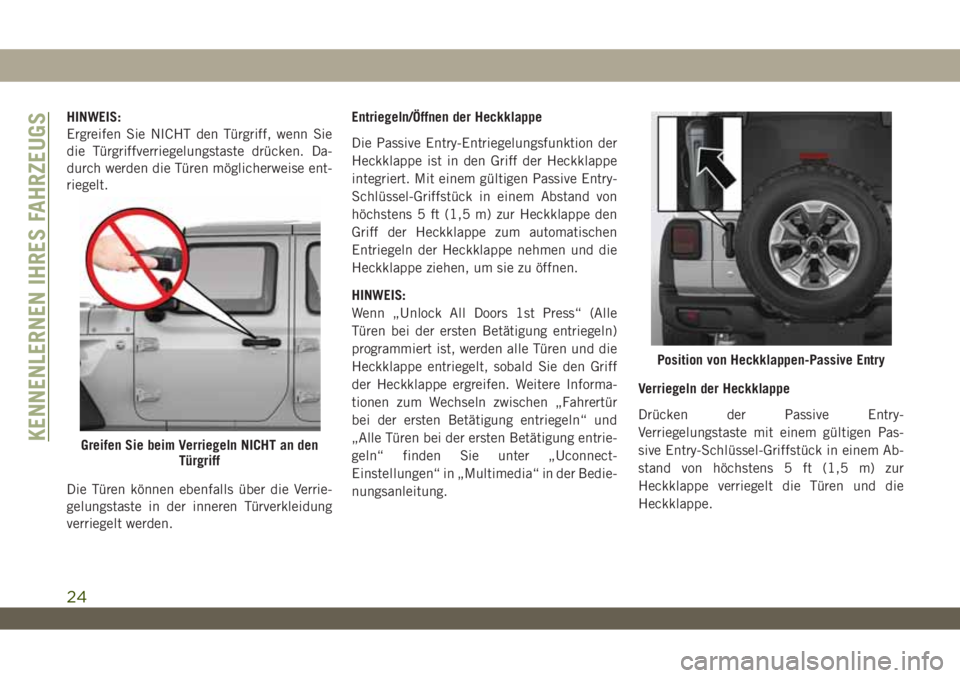JEEP WRANGLER 2DOORS 2019 Betriebsanleitung (in German) HINWEIS:
Ergreifen Sie NICHT den Türgriff, wenn Sie
die Türgriffverriegelungstaste drücken. Da-
durch werden die Türen möglicherweise ent-
riegelt.
Die Türen können ebenfalls über die Verrie-
JEEP WRANGLER 2DOORS 2019 Betriebsanleitung (in German) HINWEIS:
Ergreifen Sie NICHT den Türgriff, wenn Sie
die Türgriffverriegelungstaste drücken. Da-
durch werden die Türen möglicherweise ent-
riegelt.
Die Türen können ebenfalls über die Verrie-