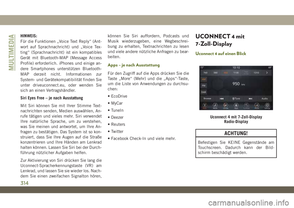 JEEP WRANGLER 2DOORS 2019 Betriebsanleitung (in German) HINWEIS:
Für die Funktionen „Voice Text Reply“ (Ant-
wort auf Sprachnachricht) und „Voice Tex-
ting“ (Sprachnachricht) ist ein kompatibles
Gerät mit Bluetooth-MAP (Message Access
Profile) er JEEP WRANGLER 2DOORS 2019 Betriebsanleitung (in German) HINWEIS:
Für die Funktionen „Voice Text Reply“ (Ant-
wort auf Sprachnachricht) und „Voice Tex-
ting“ (Sprachnachricht) ist ein kompatibles
Gerät mit Bluetooth-MAP (Message Access
Profile) er