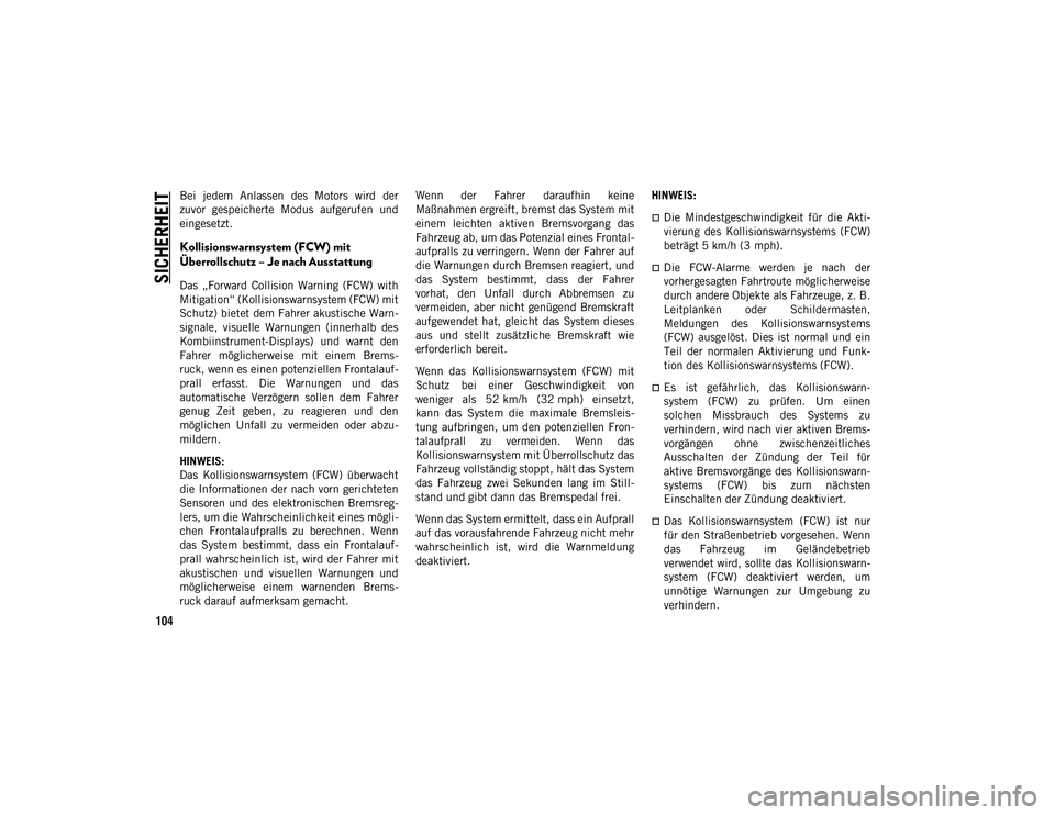 JEEP WRANGLER 2DOORS 2021 Betriebsanleitung (in German) SICHERHEIT
104
Bei jedem Anlassen des Motors wird der
zuvor gespeicherte Modus aufgerufen und
eingesetzt.
Kollisionswarnsystem (FCW) mit
Überrollschutz – Je nach Ausstattung
Das „Forw JEEP WRANGLER 2DOORS 2021 Betriebsanleitung (in German) SICHERHEIT
104
Bei jedem Anlassen des Motors wird der
zuvor gespeicherte Modus aufgerufen und
eingesetzt.
Kollisionswarnsystem (FCW) mit
Überrollschutz – Je nach Ausstattung
Das „Forw
