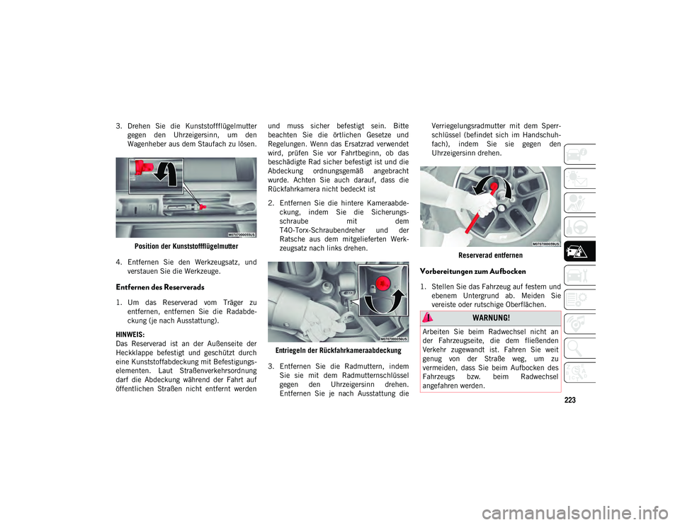 JEEP WRANGLER 2DOORS 2021 Betriebsanleitung (in German) 223
3. Drehen Sie die Kunststoffflügelmuttergegen den Uhrzeigersinn, um den
Wagenheber aus dem Staufach zu lösen.
Position der Kunststoffflügelmutter
4. Entfernen Sie den Werkzeugsatz, u JEEP WRANGLER 2DOORS 2021 Betriebsanleitung (in German) 223
3. Drehen Sie die Kunststoffflügelmuttergegen den Uhrzeigersinn, um den
Wagenheber aus dem Staufach zu lösen.
Position der Kunststoffflügelmutter
4. Entfernen Sie den Werkzeugsatz, u