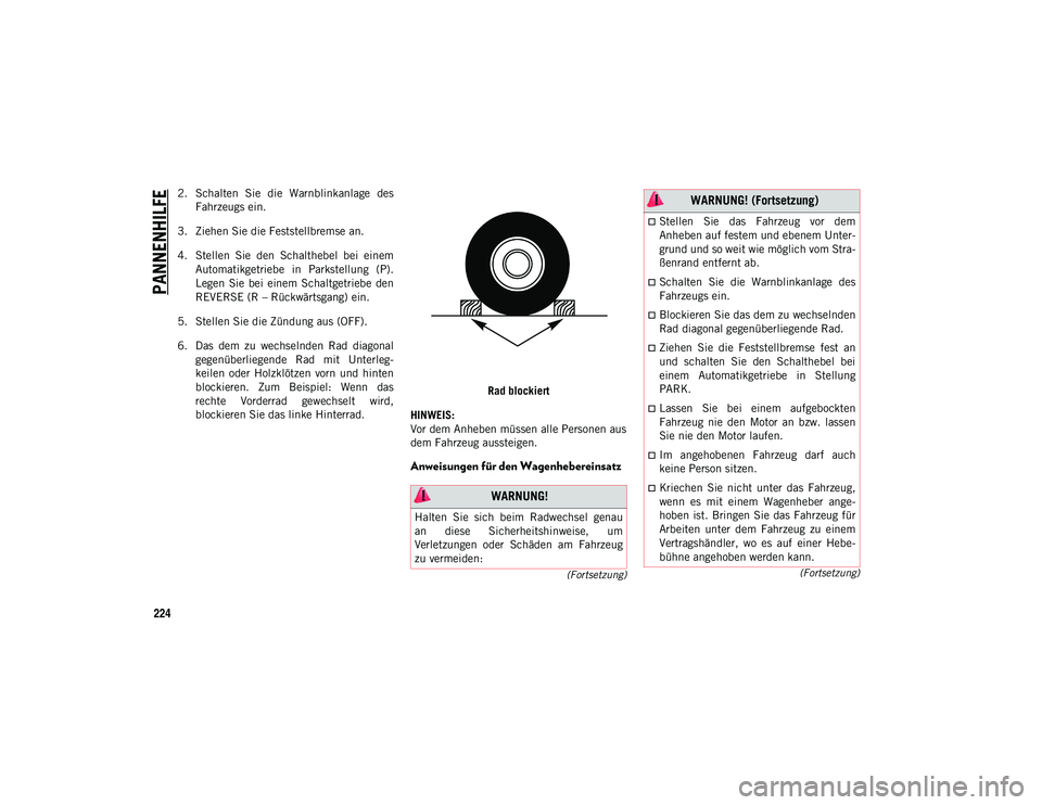 JEEP WRANGLER 2DOORS 2021 Betriebsanleitung (in German) PANNENHILFE
224
(Fortsetzung)
(Fortsetzung)
2. Schalten Sie die Warnblinkanlage des
Fahrzeugs ein.
3. Ziehen Sie die Feststellbremse an.
4. Stellen Sie den Schalthebel bei einem Automatikgetr JEEP WRANGLER 2DOORS 2021 Betriebsanleitung (in German) PANNENHILFE
224
(Fortsetzung)
(Fortsetzung)
2. Schalten Sie die Warnblinkanlage des
Fahrzeugs ein.
3. Ziehen Sie die Feststellbremse an.
4. Stellen Sie den Schalthebel bei einem Automatikgetr