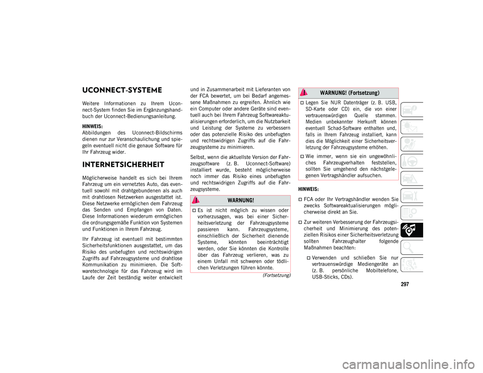 JEEP WRANGLER 2DOORS 2021 Betriebsanleitung (in German) 297
(Fortsetzung)
UCONNECT-SYSTEME
Weitere Informationen zu Ihrem Ucon-
nect-System finden Sie im Ergänzungshand-
buch der Uconnect-Bedienungsanleitung.
HINWEIS:
Abbildungen des Uconnect-Bilds JEEP WRANGLER 2DOORS 2021 Betriebsanleitung (in German) 297
(Fortsetzung)
UCONNECT-SYSTEME
Weitere Informationen zu Ihrem Ucon-
nect-System finden Sie im Ergänzungshand-
buch der Uconnect-Bedienungsanleitung.
HINWEIS:
Abbildungen des Uconnect-Bilds