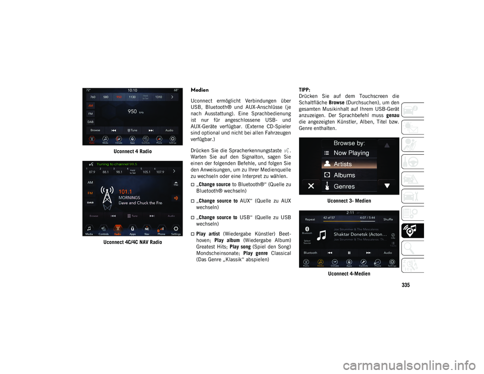 JEEP WRANGLER 2DOORS 2021 Betriebsanleitung (in German) 335
Uconnect 4 Radio
Uconnect 4C/4C NAV Radio
Medien
Uconnect ermöglicht Verbindungen über
USB, Bluetooth® und AUX-Anschlüsse (je
nach Ausstattung). Eine Sprachbedienung
ist nur für JEEP WRANGLER 2DOORS 2021 Betriebsanleitung (in German) 335
Uconnect 4 Radio
Uconnect 4C/4C NAV Radio
Medien
Uconnect ermöglicht Verbindungen über
USB, Bluetooth® und AUX-Anschlüsse (je
nach Ausstattung). Eine Sprachbedienung
ist nur für