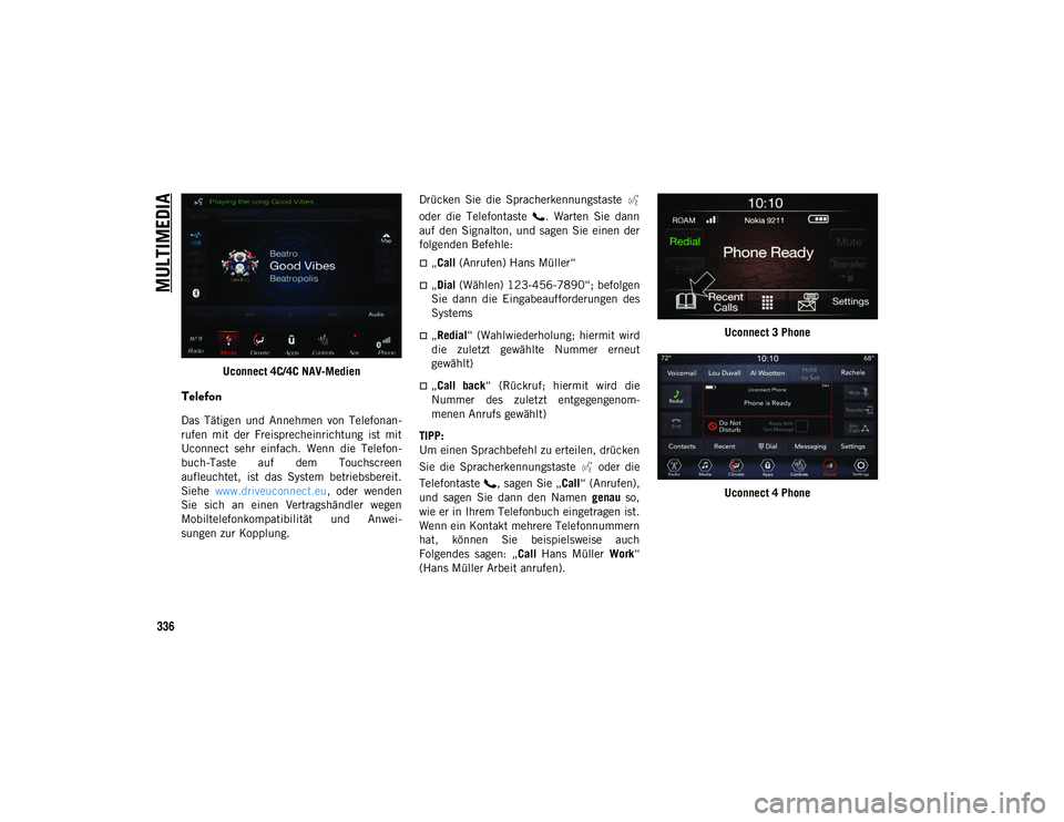 JEEP WRANGLER 2DOORS 2021 Betriebsanleitung (in German) MULTIMEDIA
336
Uconnect 4C/4C NAV-Medien
Telefon
Das Tätigen und Annehmen von Telefonan-
rufen mit der Freisprecheinrichtung ist mit
Uconnect sehr einfach. Wenn die Telefon-
buch-Taste JEEP WRANGLER 2DOORS 2021 Betriebsanleitung (in German) MULTIMEDIA
336
Uconnect 4C/4C NAV-Medien
Telefon
Das Tätigen und Annehmen von Telefonan-
rufen mit der Freisprecheinrichtung ist mit
Uconnect sehr einfach. Wenn die Telefon-
buch-Taste