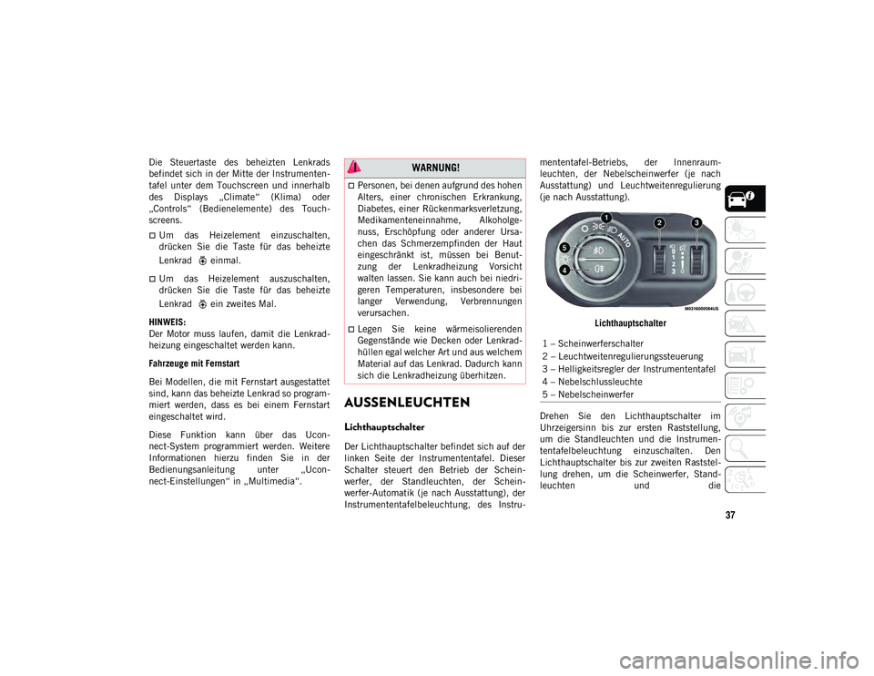 JEEP WRANGLER 2DOORS 2021 Betriebsanleitung (in German) 37
Die Steuertaste des beheizten Lenkrads
befindet sich in der Mitte der Instrumenten-
tafel unter dem Touchscreen und innerhalb
des Displays „Climate“ (Klima) oder
„Controls“ (B JEEP WRANGLER 2DOORS 2021 Betriebsanleitung (in German) 37
Die Steuertaste des beheizten Lenkrads
befindet sich in der Mitte der Instrumenten-
tafel unter dem Touchscreen und innerhalb
des Displays „Climate“ (Klima) oder
„Controls“ (B