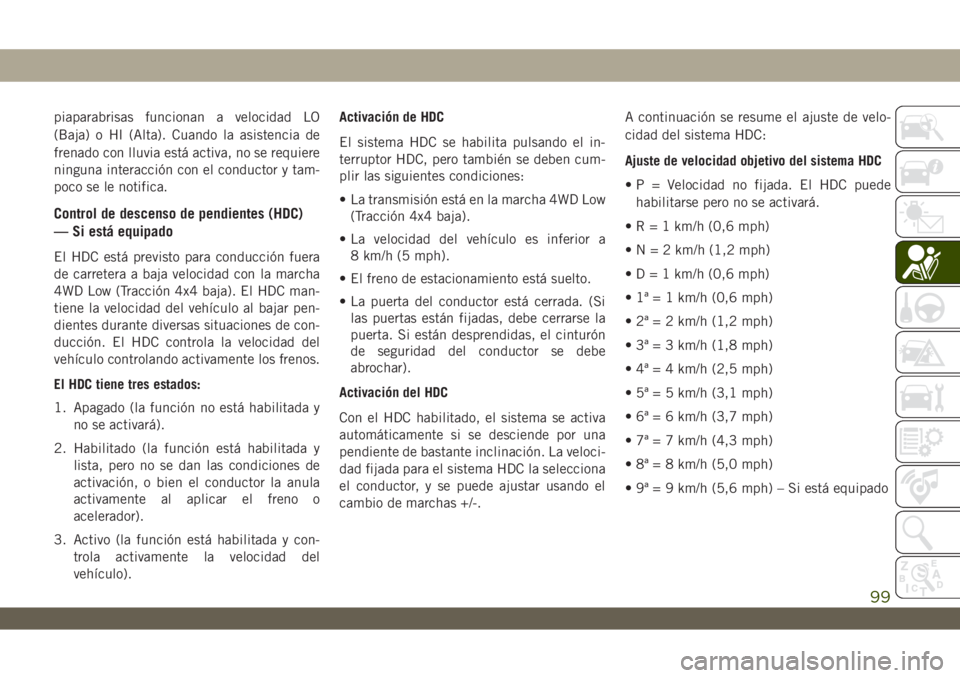 JEEP WRANGLER 2DOORS 2018 Manual de Empleo y Cuidado (in Spanish) piaparabrisas funcionan a velocidad LO
(Baja) o HI (Alta). Cuando la asistencia de
frenado con lluvia está activa, no se requiere
ninguna interacción con el conductor y tam-
poco se le notifica.
Con JEEP WRANGLER 2DOORS 2018 Manual de Empleo y Cuidado (in Spanish) piaparabrisas funcionan a velocidad LO
(Baja) o HI (Alta). Cuando la asistencia de
frenado con lluvia está activa, no se requiere
ninguna interacción con el conductor y tam-
poco se le notifica.
Con
