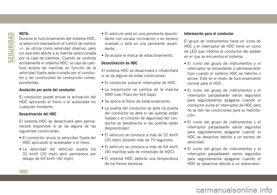 JEEP WRANGLER 2DOORS 2018 Manual de Empleo y Cuidado (in Spanish) NOTA:
Durante el funcionamiento del sistema HDC,
la selección realizada en el control de cambio
+/- se utiliza como velocidad objetivo, pero
sin que esto afecte a la marcha seleccionada
por la caja d JEEP WRANGLER 2DOORS 2018 Manual de Empleo y Cuidado (in Spanish) NOTA:
Durante el funcionamiento del sistema HDC,
la selección realizada en el control de cambio
+/- se utiliza como velocidad objetivo, pero
sin que esto afecte a la marcha seleccionada
por la caja d