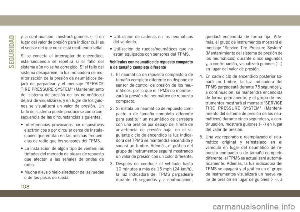 JEEP WRANGLER 2DOORS 2018 Manual de Empleo y Cuidado (in Spanish) y, a continuación, mostrará guiones (- -) en
lugar del valor de presión para indicar cuál es
el sensor del que no se está recibiendo señal.
Si se conecta el interruptor de encendido,
esta secuen JEEP WRANGLER 2DOORS 2018 Manual de Empleo y Cuidado (in Spanish) y, a continuación, mostrará guiones (- -) en
lugar del valor de presión para indicar cuál es
el sensor del que no se está recibiendo señal.
Si se conecta el interruptor de encendido,
esta secuen