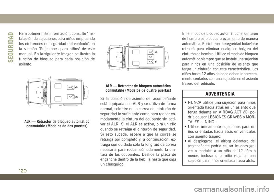 JEEP WRANGLER 2DOORS 2018 Manual de Empleo y Cuidado (in Spanish) Para obtener más información, consulte "Ins-
talación de sujeciones para niños empleando
los cinturones de seguridad del vehículo" en
la sección "Sujeciones para niños" de este
JEEP WRANGLER 2DOORS 2018 Manual de Empleo y Cuidado (in Spanish) Para obtener más información, consulte "Ins-
talación de sujeciones para niños empleando
los cinturones de seguridad del vehículo" en
la sección "Sujeciones para niños" de este