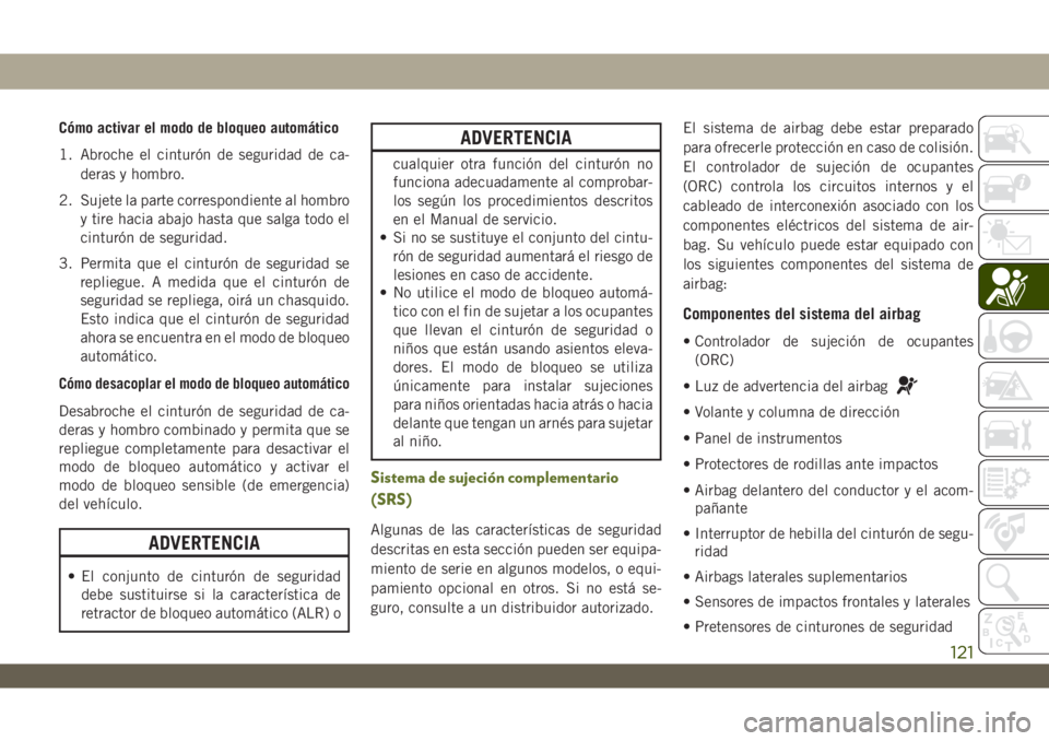 JEEP WRANGLER 2DOORS 2018 Manual de Empleo y Cuidado (in Spanish) Cómo activar el modo de bloqueo automático
1. Abroche el cinturón de seguridad de ca-
deras y hombro.
2. Sujete la parte correspondiente al hombro
y tire hacia abajo hasta que salga todo el
cintur JEEP WRANGLER 2DOORS 2018 Manual de Empleo y Cuidado (in Spanish) Cómo activar el modo de bloqueo automático
1. Abroche el cinturón de seguridad de ca-
deras y hombro.
2. Sujete la parte correspondiente al hombro
y tire hacia abajo hasta que salga todo el
cintur