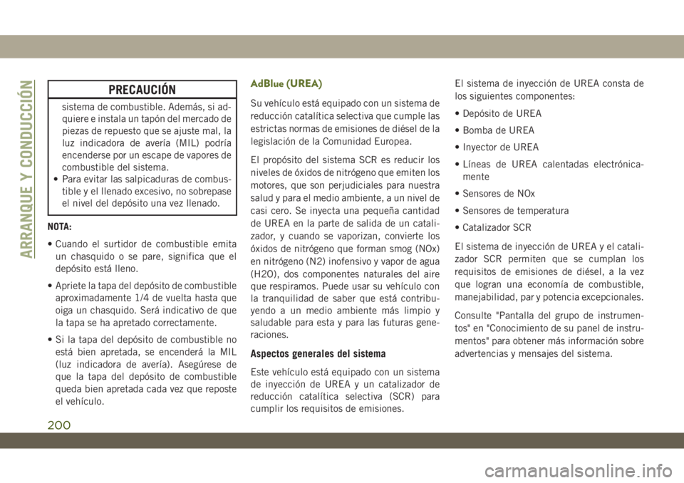 JEEP WRANGLER 2DOORS 2018 Manual de Empleo y Cuidado (in Spanish) PRECAUCIÓN
sistema de combustible. Además, si ad-
quiere e instala un tapón del mercado de
piezas de repuesto que se ajuste mal, la
luz indicadora de avería (MIL) podría
encenderse por un escape JEEP WRANGLER 2DOORS 2018 Manual de Empleo y Cuidado (in Spanish) PRECAUCIÓN
sistema de combustible. Además, si ad-
quiere e instala un tapón del mercado de
piezas de repuesto que se ajuste mal, la
luz indicadora de avería (MIL) podría
encenderse por un escape