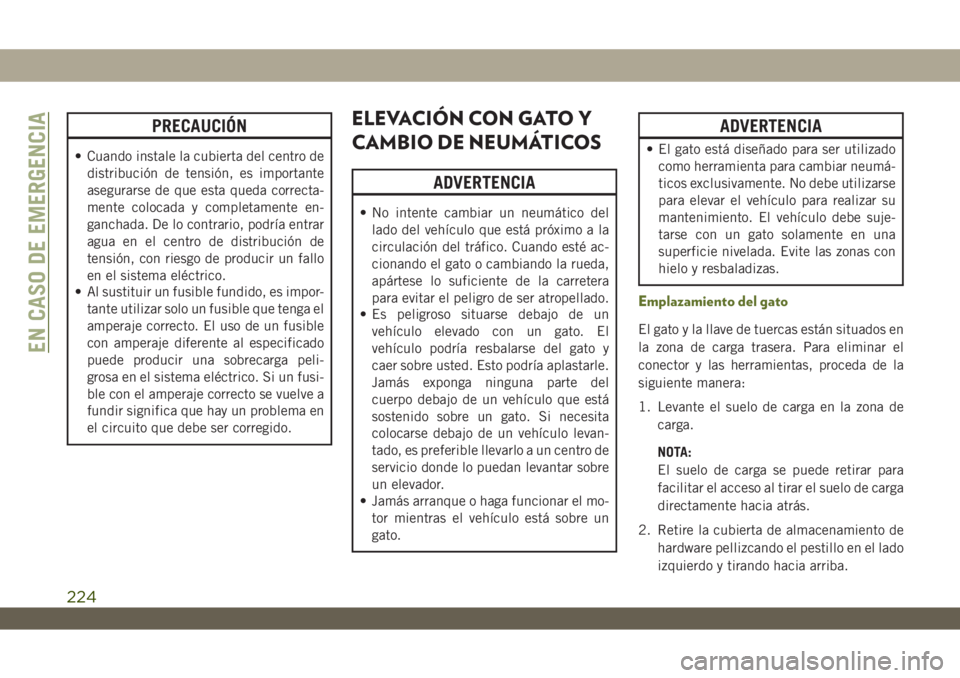 JEEP WRANGLER 2DOORS 2018 Manual de Empleo y Cuidado (in Spanish) PRECAUCIÓN
• Cuando instale la cubierta del centro de
distribución de tensión, es importante
asegurarse de que esta queda correcta-
mente colocada y completamente en-
ganchada. De lo contrario, p JEEP WRANGLER 2DOORS 2018 Manual de Empleo y Cuidado (in Spanish) PRECAUCIÓN
• Cuando instale la cubierta del centro de
distribución de tensión, es importante
asegurarse de que esta queda correcta-
mente colocada y completamente en-
ganchada. De lo contrario, p