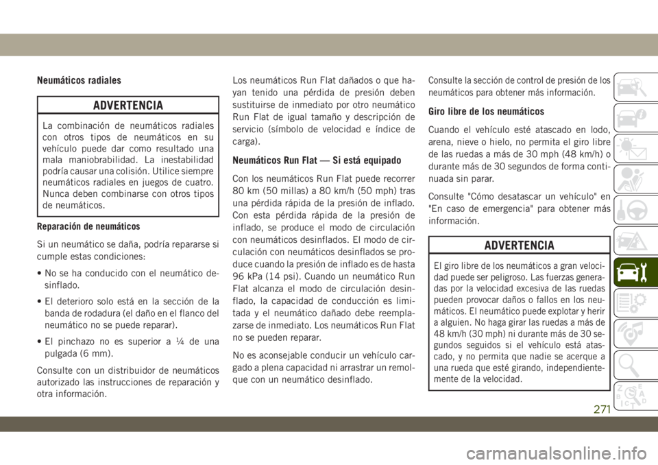 JEEP WRANGLER 2DOORS 2018 Manual de Empleo y Cuidado (in Spanish) Neumáticos radiales
ADVERTENCIA
La combinación de neumáticos radiales
con otros tipos de neumáticos en su
vehículo puede dar como resultado una
mala maniobrabilidad. La inestabilidad
podría caus JEEP WRANGLER 2DOORS 2018 Manual de Empleo y Cuidado (in Spanish) Neumáticos radiales
ADVERTENCIA
La combinación de neumáticos radiales
con otros tipos de neumáticos en su
vehículo puede dar como resultado una
mala maniobrabilidad. La inestabilidad
podría caus