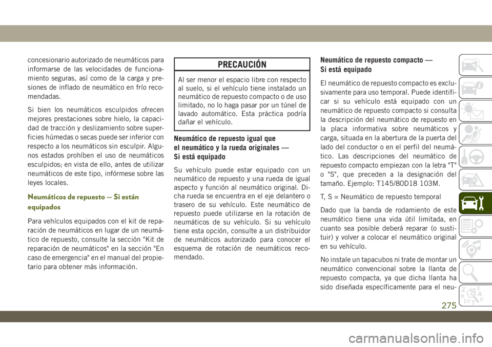 JEEP WRANGLER 2DOORS 2018 Manual de Empleo y Cuidado (in Spanish) concesionario autorizado de neumáticos para
informarse de las velocidades de funciona-
miento seguras, así como de la carga y pre-
siones de inflado de neumático en frío reco-
mendadas.
Si bien lo JEEP WRANGLER 2DOORS 2018 Manual de Empleo y Cuidado (in Spanish) concesionario autorizado de neumáticos para
informarse de las velocidades de funciona-
miento seguras, así como de la carga y pre-
siones de inflado de neumático en frío reco-
mendadas.
Si bien lo