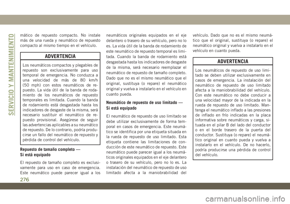 JEEP WRANGLER 2DOORS 2018 Manual de Empleo y Cuidado (in Spanish) mático de repuesto compacto. No instale
más de una rueda y neumático de repuesto
compacto al mismo tiempo en el vehículo.
ADVERTENCIA
Los neumáticos compactos y plegables de
repuesto son exclusiv JEEP WRANGLER 2DOORS 2018 Manual de Empleo y Cuidado (in Spanish) mático de repuesto compacto. No instale
más de una rueda y neumático de repuesto
compacto al mismo tiempo en el vehículo.
ADVERTENCIA
Los neumáticos compactos y plegables de
repuesto son exclusiv
