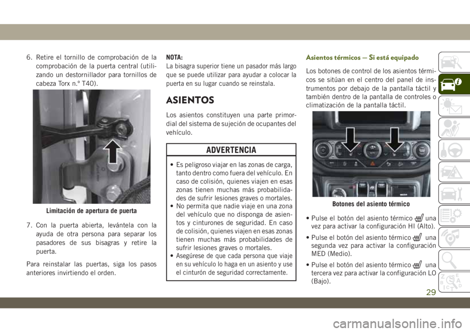 JEEP WRANGLER 2DOORS 2018 Manual de Empleo y Cuidado (in Spanish) 6. Retire el tornillo de comprobación de la
comprobación de la puerta central (utili-
zando un destornillador para tornillos de
cabeza Torx n.º T40).
7. Con la puerta abierta, levántela con la
ayu JEEP WRANGLER 2DOORS 2018 Manual de Empleo y Cuidado (in Spanish) 6. Retire el tornillo de comprobación de la
comprobación de la puerta central (utili-
zando un destornillador para tornillos de
cabeza Torx n.º T40).
7. Con la puerta abierta, levántela con la
ayu