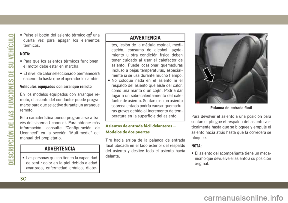 JEEP WRANGLER 2DOORS 2018 Manual de Empleo y Cuidado (in Spanish) • Pulse el botón del asiento térmicouna
cuarta vez para apagar los elementos
térmicos.
NOTA:
• Para que los asientos térmicos funcionen,
el motor debe estar en marcha.
• El nivel de calor se JEEP WRANGLER 2DOORS 2018 Manual de Empleo y Cuidado (in Spanish) • Pulse el botón del asiento térmicouna
cuarta vez para apagar los elementos
térmicos.
NOTA:
• Para que los asientos térmicos funcionen,
el motor debe estar en marcha.
• El nivel de calor se