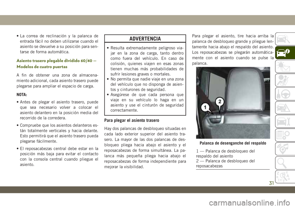 JEEP WRANGLER 2DOORS 2018 Manual de Empleo y Cuidado (in Spanish) • La correa de reclinación y la palanca de
entrada fácil no deben utilizarse cuando el
asiento se devuelve a su posición para sen-
tarse de forma automática.
Asiento trasero plegable dividido 60 JEEP WRANGLER 2DOORS 2018 Manual de Empleo y Cuidado (in Spanish) • La correa de reclinación y la palanca de
entrada fácil no deben utilizarse cuando el
asiento se devuelve a su posición para sen-
tarse de forma automática.
Asiento trasero plegable dividido 60