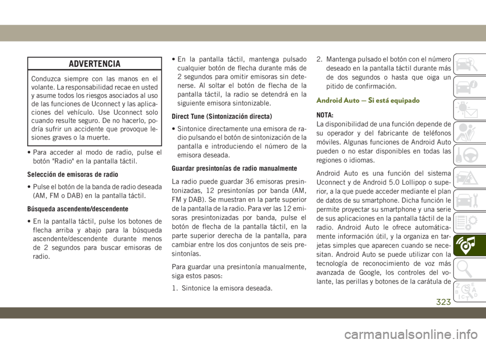 JEEP WRANGLER 2DOORS 2018 Manual de Empleo y Cuidado (in Spanish) ADVERTENCIA
Conduzca siempre con las manos en el
volante. La responsabilidad recae en usted
y asume todos los riesgos asociados al uso
de las funciones de Uconnect y las aplica-
ciones del vehículo. JEEP WRANGLER 2DOORS 2018 Manual de Empleo y Cuidado (in Spanish) ADVERTENCIA
Conduzca siempre con las manos en el
volante. La responsabilidad recae en usted
y asume todos los riesgos asociados al uso
de las funciones de Uconnect y las aplica-
ciones del vehículo.