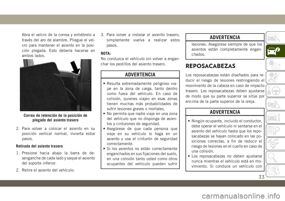 JEEP WRANGLER 2DOORS 2018 Manual de Empleo y Cuidado (in Spanish) Abra el velcro de la correa y enhébrelo a
través del aro de alambre. Pliegue el vel-
cro para mantener el asiento en la posi-
ción plegada. Esto debería hacerse en
ambos lados.
2. Para volver a co JEEP WRANGLER 2DOORS 2018 Manual de Empleo y Cuidado (in Spanish) Abra el velcro de la correa y enhébrelo a
través del aro de alambre. Pliegue el vel-
cro para mantener el asiento en la posi-
ción plegada. Esto debería hacerse en
ambos lados.
2. Para volver a co