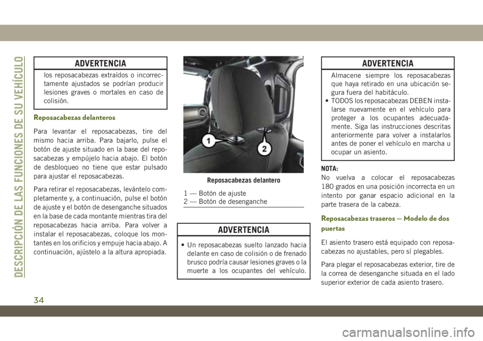 JEEP WRANGLER 2DOORS 2018 Manual de Empleo y Cuidado (in Spanish) ADVERTENCIA
los reposacabezas extraídos o incorrec-
tamente ajustados se podrían producir
lesiones graves o mortales en caso de
colisión.
Reposacabezas delanteros
Para levantar el reposacabezas, ti JEEP WRANGLER 2DOORS 2018 Manual de Empleo y Cuidado (in Spanish) ADVERTENCIA
los reposacabezas extraídos o incorrec-
tamente ajustados se podrían producir
lesiones graves o mortales en caso de
colisión.
Reposacabezas delanteros
Para levantar el reposacabezas, ti