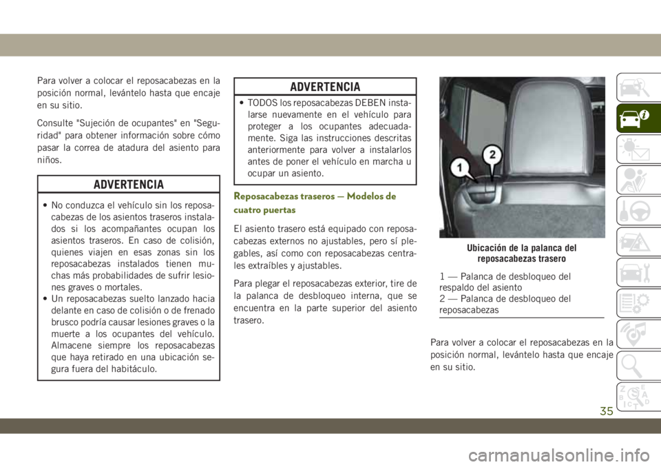 JEEP WRANGLER 2DOORS 2018 Manual de Empleo y Cuidado (in Spanish) Para volver a colocar el reposacabezas en la
posición normal, levántelo hasta que encaje
en su sitio.
Consulte "Sujeción de ocupantes" en "Segu-
ridad" para obtener información sob JEEP WRANGLER 2DOORS 2018 Manual de Empleo y Cuidado (in Spanish) Para volver a colocar el reposacabezas en la
posición normal, levántelo hasta que encaje
en su sitio.
Consulte "Sujeción de ocupantes" en "Segu-
ridad" para obtener información sob
