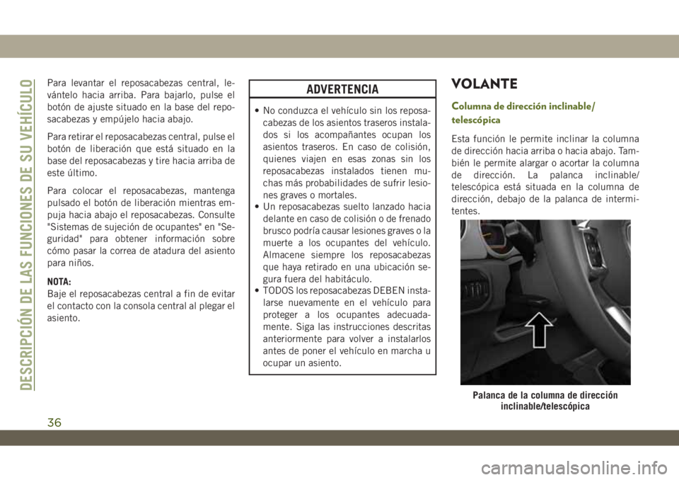 JEEP WRANGLER 2DOORS 2018 Manual de Empleo y Cuidado (in Spanish) Para levantar el reposacabezas central, le-
vántelo hacia arriba. Para bajarlo, pulse el
botón de ajuste situado en la base del repo-
sacabezas y empújelo hacia abajo.
Para retirar el reposacabezas JEEP WRANGLER 2DOORS 2018 Manual de Empleo y Cuidado (in Spanish) Para levantar el reposacabezas central, le-
vántelo hacia arriba. Para bajarlo, pulse el
botón de ajuste situado en la base del repo-
sacabezas y empújelo hacia abajo.
Para retirar el reposacabezas