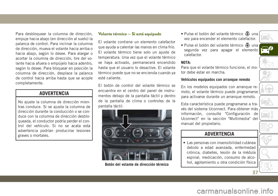 JEEP WRANGLER 2DOORS 2018 Manual de Empleo y Cuidado (in Spanish) Para desbloquear la columna de dirección,
empuje hacia abajo (en dirección al suelo) la
palanca de control. Para inclinar la columna
de dirección, mueva el volante hacia arriba o
hacia abajo, segú JEEP WRANGLER 2DOORS 2018 Manual de Empleo y Cuidado (in Spanish) Para desbloquear la columna de dirección,
empuje hacia abajo (en dirección al suelo) la
palanca de control. Para inclinar la columna
de dirección, mueva el volante hacia arriba o
hacia abajo, segú