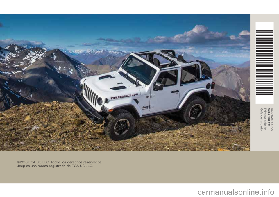 JEEP WRANGLER 2DOORS 2018  Manual de Empleo y Cuidado (in Spanish) 18JL-926-ES-AA
WRANGLER 
Primera edición 
Guía del usuario
©2018 FCA US LLC. Todos los derechos reservados.  
Jeep es una marca registrada de FCA US LLC. 