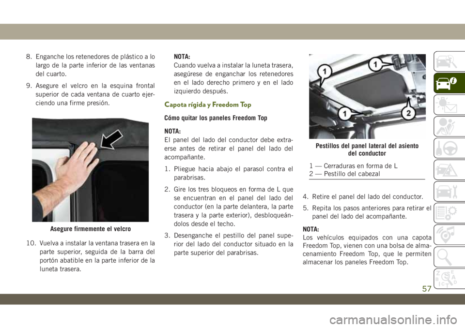 JEEP WRANGLER 2DOORS 2019 Manual de Empleo y Cuidado (in Spanish) 8. Enganche los retenedores de plástico a lo
largo de la parte inferior de las ventanas
del cuarto.
9. Asegure el velcro en la esquina frontal
superior de cada ventana de cuarto ejer-
ciendo una firm JEEP WRANGLER 2DOORS 2019 Manual de Empleo y Cuidado (in Spanish) 8. Enganche los retenedores de plástico a lo
largo de la parte inferior de las ventanas
del cuarto.
9. Asegure el velcro en la esquina frontal
superior de cada ventana de cuarto ejer-
ciendo una firm