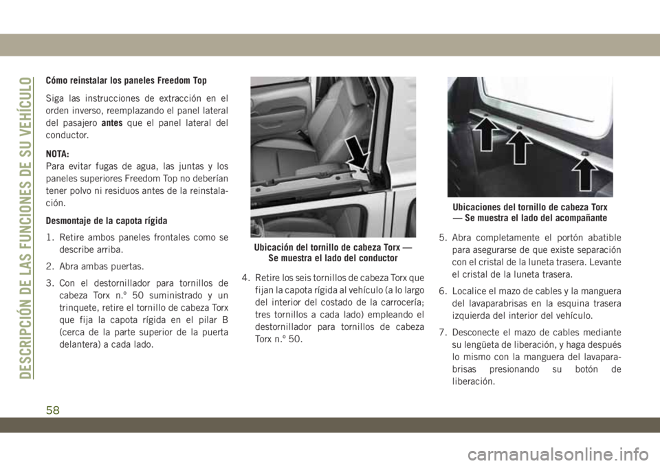 JEEP WRANGLER 2DOORS 2019 Manual de Empleo y Cuidado (in Spanish) Cómo reinstalar los paneles Freedom Top
Siga las instrucciones de extracción en el
orden inverso, reemplazando el panel lateral
del pasajeroantesque el panel lateral del
conductor.
NOTA:
Para evitar JEEP WRANGLER 2DOORS 2019 Manual de Empleo y Cuidado (in Spanish) Cómo reinstalar los paneles Freedom Top
Siga las instrucciones de extracción en el
orden inverso, reemplazando el panel lateral
del pasajeroantesque el panel lateral del
conductor.
NOTA:
Para evitar