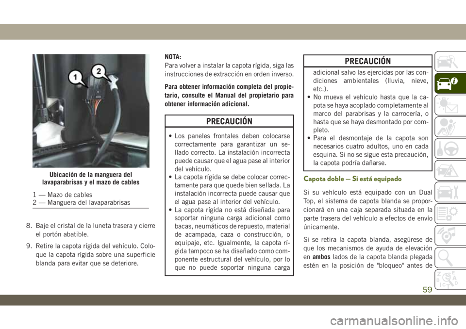 JEEP WRANGLER 2DOORS 2019 Manual de Empleo y Cuidado (in Spanish) 8. Baje el cristal de la luneta trasera y cierre
el portón abatible.
9. Retire la capota rígida del vehículo. Colo-
que la capota rígida sobre una superficie
blanda para evitar que se deteriore.NO JEEP WRANGLER 2DOORS 2019 Manual de Empleo y Cuidado (in Spanish) 8. Baje el cristal de la luneta trasera y cierre
el portón abatible.
9. Retire la capota rígida del vehículo. Colo-
que la capota rígida sobre una superficie
blanda para evitar que se deteriore.NO