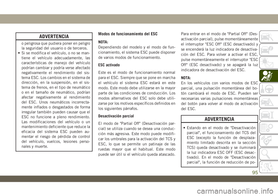 JEEP WRANGLER 2DOORS 2018 Manual de Empleo y Cuidado (in Spanish) ADVERTENCIA
o peligrosa que pudiera poner en peligro
la seguridad del usuario o de terceros.
• Si se modifica el vehículo, o no se man-
tiene el vehículo adecuadamente, las
características de man JEEP WRANGLER 2DOORS 2018 Manual de Empleo y Cuidado (in Spanish) ADVERTENCIA
o peligrosa que pudiera poner en peligro
la seguridad del usuario o de terceros.
• Si se modifica el vehículo, o no se man-
tiene el vehículo adecuadamente, las
características de man