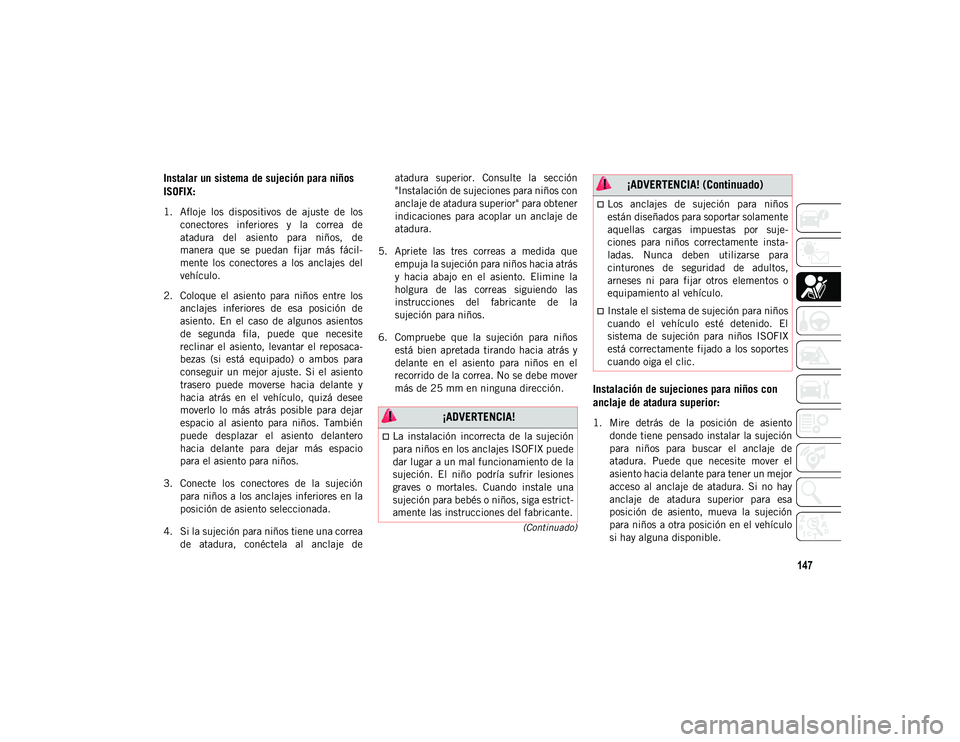 JEEP WRANGLER 2DOORS 2020 Manual de Empleo y Cuidado (in Spanish) 147
(Continuado)
Instalar un sistema de sujeción para niños
ISOFIX:
1. Afloje los dispositivos de ajuste de losconectores inferiores y la correa de
atadura del asiento para niños, JEEP WRANGLER 2DOORS 2020 Manual de Empleo y Cuidado (in Spanish) 147
(Continuado)
Instalar un sistema de sujeción para niños
ISOFIX:
1. Afloje los dispositivos de ajuste de losconectores inferiores y la correa de
atadura del asiento para niños,