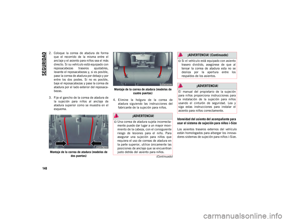 JEEP WRANGLER 2DOORS 2020 Manual de Empleo y Cuidado (in Spanish) SEGURIDAD
148
(Continuado)
2. Coloque la correa de atadura de formaque el recorrido de la misma entre el
anclaje y el asiento para niños sea el más
directo. Si su vehículo está equipa JEEP WRANGLER 2DOORS 2020 Manual de Empleo y Cuidado (in Spanish) SEGURIDAD
148
(Continuado)
2. Coloque la correa de atadura de formaque el recorrido de la misma entre el
anclaje y el asiento para niños sea el más
directo. Si su vehículo está equipa