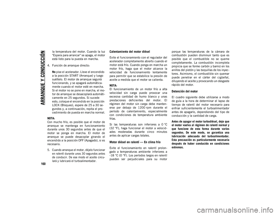 JEEP WRANGLER 2DOORS 2020 Manual de Empleo y Cuidado (in Spanish) ARRANQUE Y CONDUCCIÓN
160
la temperatura del motor. Cuando la luz
"Espera para arrancar" se apaga, el motor
está listo para la puesta en marcha.
4. Función de arranque directo: No pis JEEP WRANGLER 2DOORS 2020 Manual de Empleo y Cuidado (in Spanish) ARRANQUE Y CONDUCCIÓN
160
la temperatura del motor. Cuando la luz
"Espera para arrancar" se apaga, el motor
está listo para la puesta en marcha.
4. Función de arranque directo: No pis